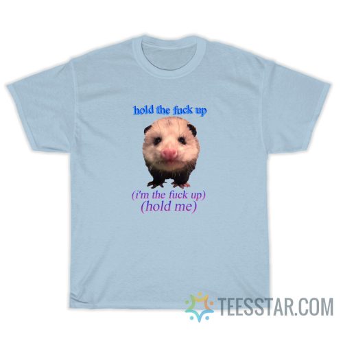 Hold The Fuck Up I M The Fuck Up Hold Me T Shirt Teesstar