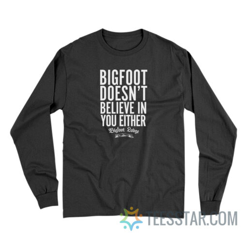 Bigfoot Doesnt Believe In You Either Long Sleeve Teesstar