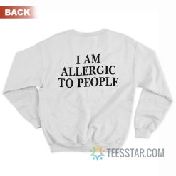 I Am Allergic To People Sweatshirt