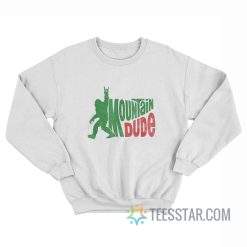 Bigfoot Mountain Dude Sweatshirt