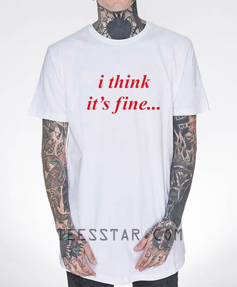 i think its fine shirt