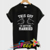 This Guy Is Getting Married T Shirt