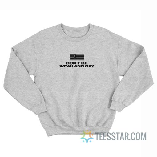 Don't Be Weak And Gay Sweatshirt