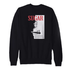 First You Get The Sugar Sweatshirt