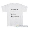 I'm Going To Cum Care For You Understand You Make You Feel Appreciated T-Shirt