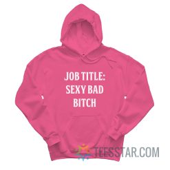 Job Title Sexy Bad Bitch Hoodie