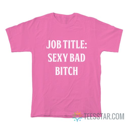 Job Title Sexy Bad Bitch T-Shirt