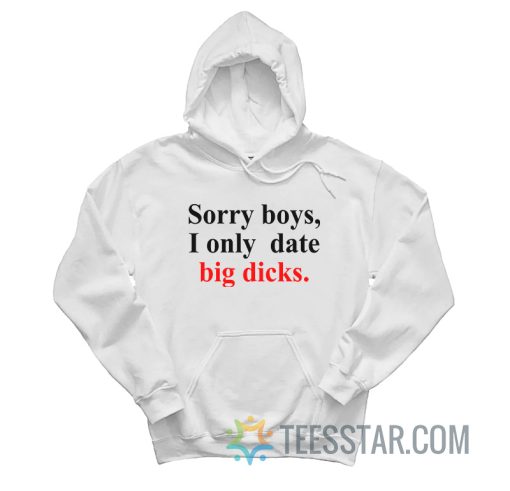 Sorry Boys I Only Date Big Dicks Hoodie