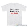 Sorry Boys I Only Date Big Dicks T-Shirt