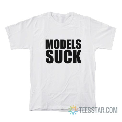 Models Suck T-Shirt