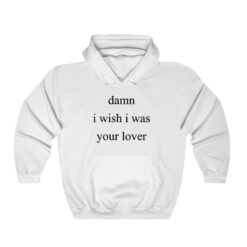 Damn I Wish I Was Your Lover Hoodie