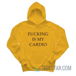 Fucking Is My Cardio Hoodie