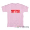 Hard To Kill Easy To Fuck T-Shirt