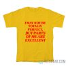 I May Not Be Totally Perfect But Parts Of Me Are Excellent T-Shirt