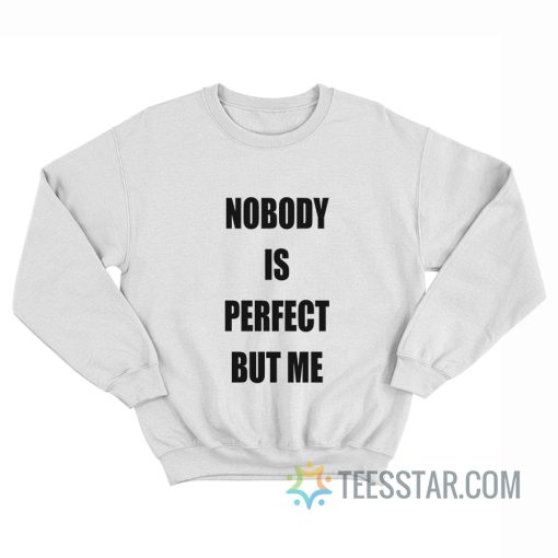 Nobody Is Perfect But Me Sweatshirt