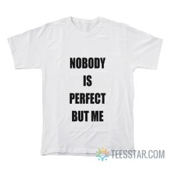 Nobody Is Perfect But Me T-Shirt