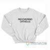 Recovering Catholic Sweatshirt