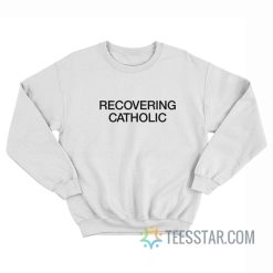 Recovering Catholic Sweatshirt