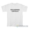 Recovering Catholic T-Shirt