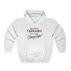 Im Not Opinionated Im Just Always Right Hoodie