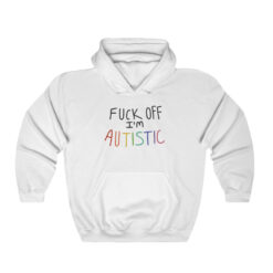 Fuck Off I'm Autistic Hoodie