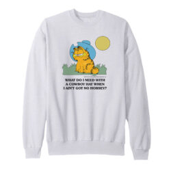 What Do I Need With A Cowboy Hat When I Ain't Got No Horsey Garfield FIX Sweatshirt