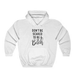 Don't Be Scared To Be A Bitch Hoodie