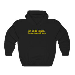 I'm Good In Bed I Can Sleep All Day Hoodie