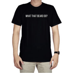 What That Beard Do T-Shirt