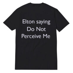 Elton saying Do Not Perceive Me T-Shirt For Unisex