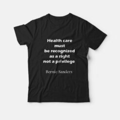 Bernie Sanders T-Shirt Health Care Must Be Recognized As a Right