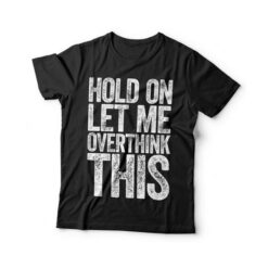 Hold On Let Me Overthink This T-Shirt For Men And Women