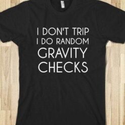 I Don't Trip I Do Random Gravity Checks T-Shirt For Men And Women