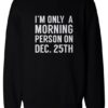 I'm Only A Morning Person Sweatshirt For Unisex