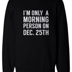 I'm Only A Morning Person Sweatshirt For Unisex