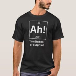 The Element Of Surprise T-Shirt Ready For Men And Women