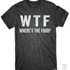 WTF Where's The Food Funny T-Shirt For Men And Women