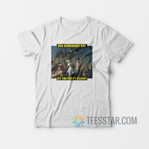 Did Somebody Say Let The Party Begin T-Shirt