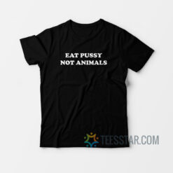 Eat Pussy Not Animals T-Shirt