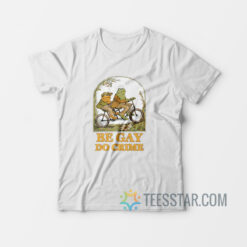 Frog and Toad – Be Gay Do Crime T-Shirt