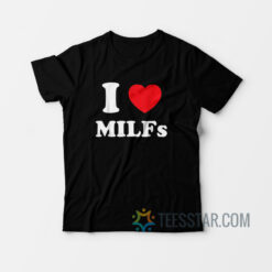 I Love MILFs T-Shirt