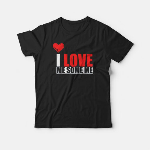 Get It Now I Love Me Some Me T Shirt Ready For Unisex