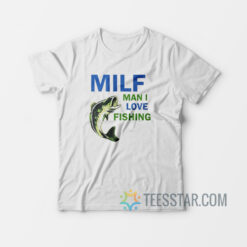 Milf Man I Love Fishing T-Shirt