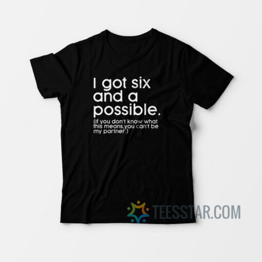 I Got Six And A Possible T-Shirt