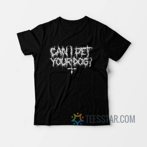 Can I Pet Your Dog T-Shirt