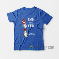 End The Fed By Dr Seuss T-Shirt