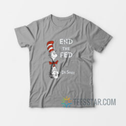 End The Fed By Dr Seuss T-Shirt