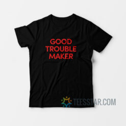 Good Trouble Maker T-Shirt