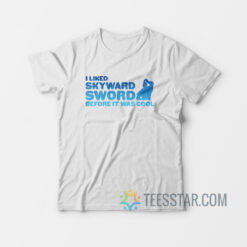 I liked Skyward Sword Before It Was Cool T-Shirt