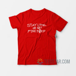 Stay Loyal Or Get Finessed T-Shirt